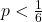 p<\frac{1}{6}