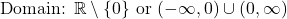 \[\text{Domain: } \mathbb{R} \setminus \{0\} \text{ or } (-\infty, 0) \cup (0, \infty)\]