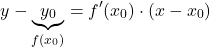 \[y - \underbrace{y_0}_{f(x_0)}= f'(x_0) \cdot (x - x_0)\]