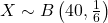 X \sim B\left(40, \frac{1}{6}\right)