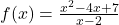 f(x) = \frac{x^2 - 4x + 7}{x - 2}