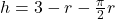h = 3 - r - \frac{\pi}{2}r
