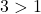 3 > 1