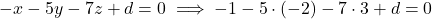 \[-x-5y-7z+d=0\implies-1-5\cdot(-2)-7\cdot3+d=0\]