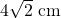 4\sqrt{2}\text{ cm}