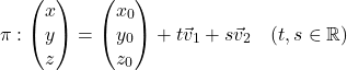 \[\pi:\begin{pmatrix} x \\ y \\ z \end{pmatrix} = \begin{pmatrix} x_0 \\ y_0 \\ z_0 \end{pmatrix} + t\vec{v}_1 + s\vec{v}_2 \quad (t, s \in \mathbb{R})\]