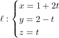 \ell: \begin{cases} x = 1 + 2t \\ y = 2 - t \\ z = t \end{cases}