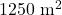 1250\text{ m}^2