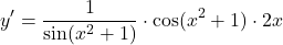 \[y' = \frac{1}{\sin(x^2 + 1)} \cdot \cos(x^2 + 1) \cdot 2x\]