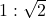 1:\sqrt{2}