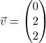 \vec{v} = \begin{pmatrix} 0 \\ 2 \\ 2 \end{pmatrix}