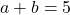 a+b=5