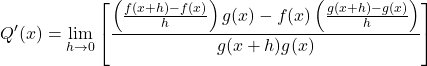 \[Q'(x) = \lim_{h \to 0} \left[ \frac{\left(\frac{f(x + h) - f(x)}{h}\right)g(x) - f(x)\left(\frac{g(x + h) - g(x)}{h}\right)}{g(x + h)g(x)} \right]\]