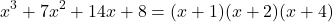 \[x^3 + 7x^2 + 14x + 8 = (x + 1)(x + 2)(x + 4)\]