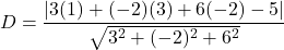 \[D = \frac{|3(1) + (-2)(3) + 6(-2) - 5|}{\sqrt{3^2 + (-2)^2 + 6^2}}\]