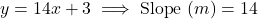 \[y = 14x + 3 \implies \text{Slope } (m) = 14\]