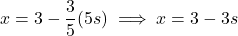 \[x = 3 - \frac{3}{5}(5s) \implies x = 3 - 3s\]