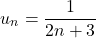 \[u_n = \frac{1}{2n + 3}\]