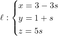 \[\ell: \begin{cases} x = 3 - 3s \\ y = 1 + s \\ z = 5s \end{cases}\]