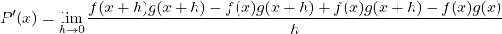 \[P'(x) = \lim_{h \to 0} \frac{f(x + h)g(x + h) - f(x)g(x + h) + f(x)g(x + h) - f(x)g(x)}{h}\]