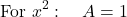 \[\text{For } x^2: \quad A = 1\]