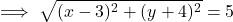 \[\implies \sqrt{(x-3)^2+(y+4)^2}=5\]