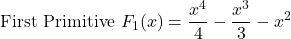 \[\text{First Primitive } F_1(x) = \frac{x^4}{4} - \frac{x^3}{3} - x^2\]