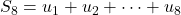 S_8 = u_1 + u_2 + \dots + u_8