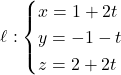 \[\ell: \begin{cases} x = 1 + 2t \\ y = -1 - t \\ z = 2 + 2t \end{cases}\]