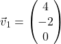 \vec{v}_1 = \begin{pmatrix} 4 \\ -2 \\ 0 \end{pmatrix}