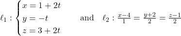 Rendered by QuickLaTeX.com \ell_1: \begin{cases} x = 1 + 2t \\ y = -t \\ z = 3 + 2t \end{cases} \quad \text{and} \quad \ell_2: \frac{x - 4}{1} = \frac{y + 2}{2} = \frac{z - 1}{2}