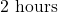 2\text{ hours}