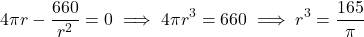 \[4\pi r - \frac{660}{r^2} = 0 \implies 4\pi r^3 = 660 \implies r^3 = \frac{165}{\pi}\]