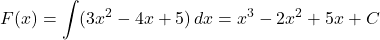 \[F(x) = \int (3x^2 - 4x + 5) \, dx = x^3 - 2x^2 + 5x + C\]