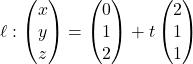 \ell : \begin{pmatrix} x \\ y \\ z \end{pmatrix} = \begin{pmatrix} 0 \\ 1 \\ 2 \end{pmatrix} + t \begin{pmatrix} 2 \\ 1 \\ 1 \end{pmatrix}