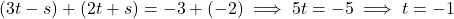 \[(3t - s) + (2t + s) = -3 + (-2) \implies 5t = -5 \implies t = -1\]