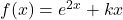 f(x) = e^{2x} + kx