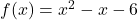 f(x) = x^2 - x - 6
