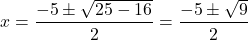 \[x=\frac{-5 \pm \sqrt{25 - 16}}{2}=\frac{-5 \pm \sqrt{9}}{2}\]