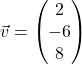 \vec{v} = \begin{pmatrix} 2 \\ -6 \\ 8 \end{pmatrix}