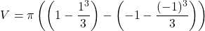 \[V = \pi \left( \left(1 - \frac{1^3}{3}\right) - \left(-1 - \frac{(-1)^3}{3}\right) \right)\]