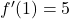 f'(1) = 5