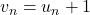 v_n = u_n + 1