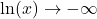 \ln(x) \to -\infty
