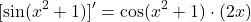 \[[\sin(x^2 + 1)]' = \cos(x^2 + 1) \cdot (2x)\]