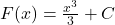 F(x)=\frac{x^3}{3}+C