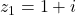 z_1 = 1 + i