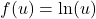 f(u) = \ln(u)