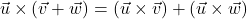 \[\vec{u} \times (\vec{v} + \vec{w}) = (\vec{u} \times \vec{v}) + (\vec{u} \times \vec{w})\]