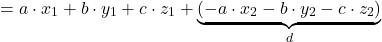 \[= a \cdot x_1 + b \cdot y_1 + c \cdot z_1 + \underbrace{(-a \cdot x_2 - b \cdot y_2 - c \cdot z_2)}_{d}\]